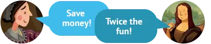 Save money - Twice the fun!